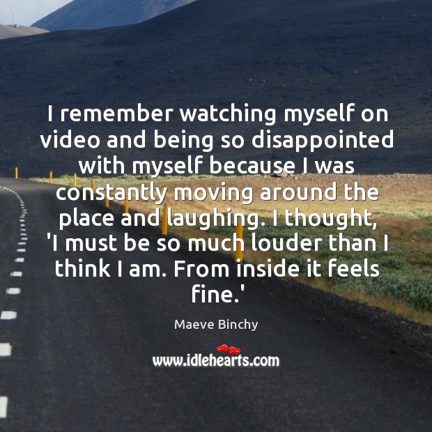 I remember watching myself on video and being so disappointed with myself Maeve Binchy Picture Quote