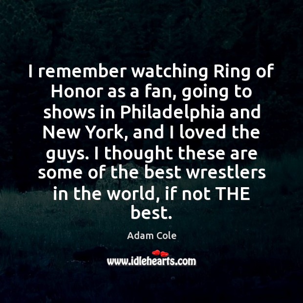 I remember watching Ring of Honor as a fan, going to shows Adam Cole Picture Quote