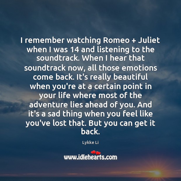 I remember watching Romeo + Juliet when I was 14 and listening to the Lykke Li Picture Quote