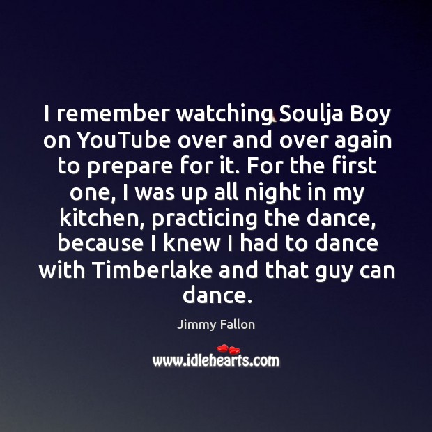 I remember watching Soulja Boy on YouTube over and over again to Jimmy Fallon Picture Quote