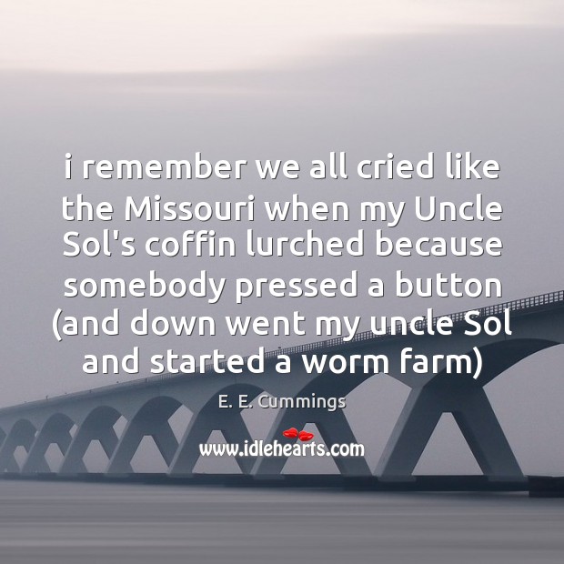 I remember we all cried like the Missouri when my Uncle Sol’s Image