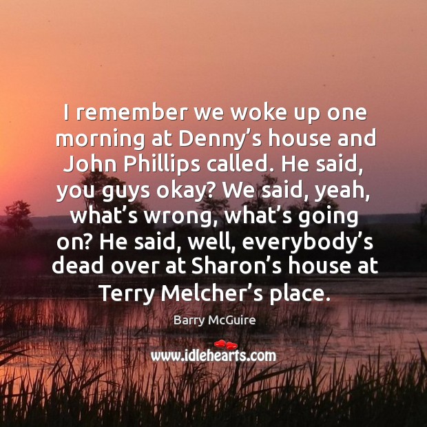 I remember we woke up one morning at denny’s house and john phillips called. Barry McGuire Picture Quote