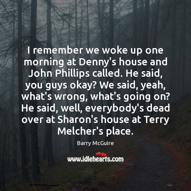 I remember we woke up one morning at Denny’s house and John Barry McGuire Picture Quote