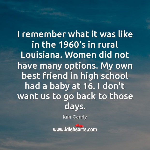 I remember what it was like in the 1960’s in rural Louisiana. Kim Gandy Picture Quote