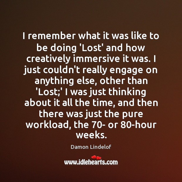 I remember what it was like to be doing ‘Lost’ and how Damon Lindelof Picture Quote