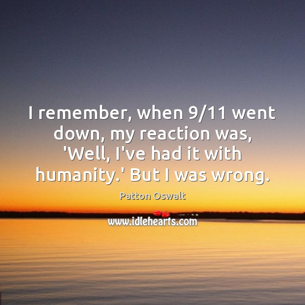 I remember, when 9/11 went down, my reaction was, ‘Well, I’ve had it Patton Oswalt Picture Quote