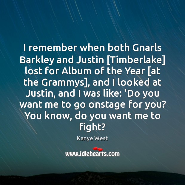 I remember when both Gnarls Barkley and Justin [Timberlake] lost for Album Kanye West Picture Quote