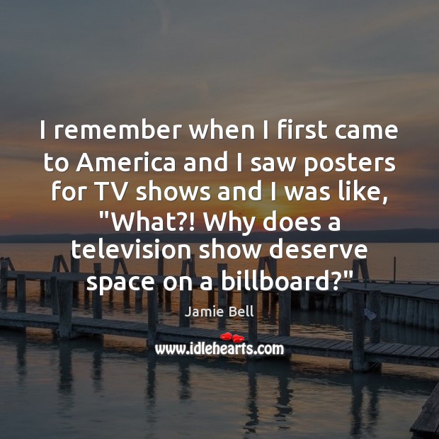 I remember when I first came to America and I saw posters Jamie Bell Picture Quote