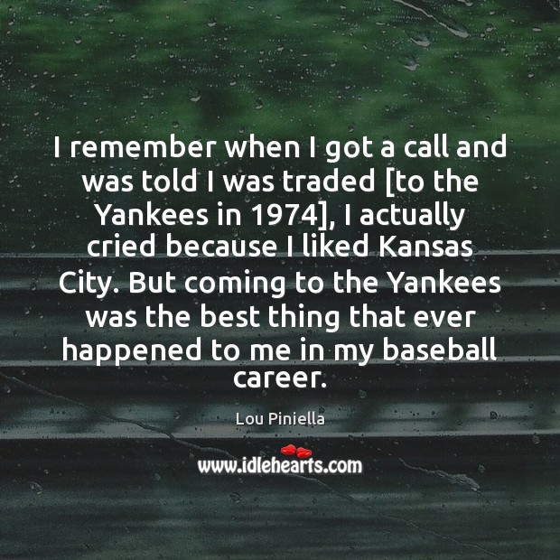 I remember when I got a call and was told I was Lou Piniella Picture Quote