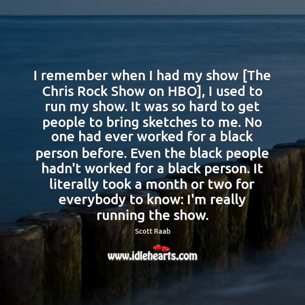 I remember when I had my show [The Chris Rock Show on Scott Raab Picture Quote