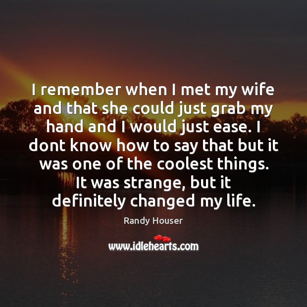 I remember when I met my wife and that she could just Randy Houser Picture Quote