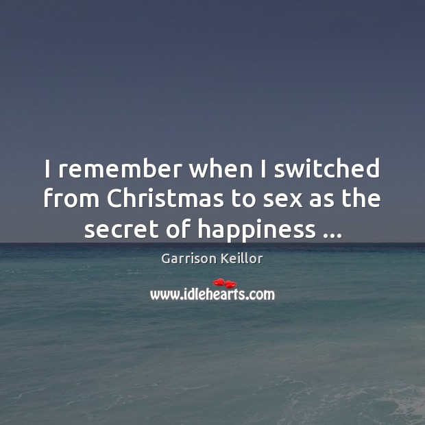 I remember when I switched from Christmas to sex as the secret of happiness … Image