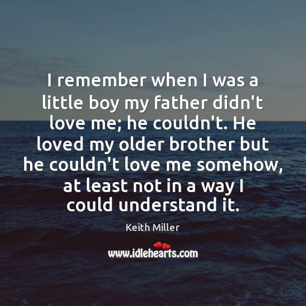 I remember when I was a little boy my father didn’t love Keith Miller Picture Quote