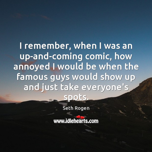 I remember, when I was an up-and-coming comic, how annoyed I would Seth Rogen Picture Quote
