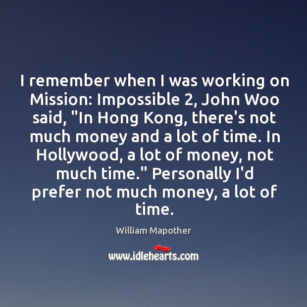 I remember when I was working on Mission: Impossible 2, John Woo said, “ William Mapother Picture Quote
