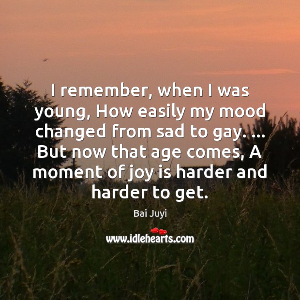 I remember, when I was young, How easily my mood changed from Bai Juyi Picture Quote