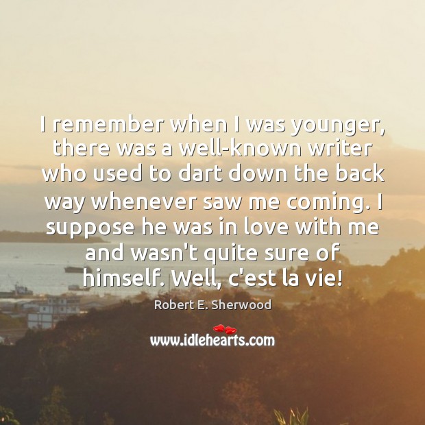 I remember when I was younger, there was a well-known writer who Robert E. Sherwood Picture Quote