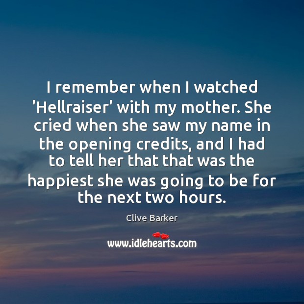 I remember when I watched ‘Hellraiser’ with my mother. She cried when Clive Barker Picture Quote