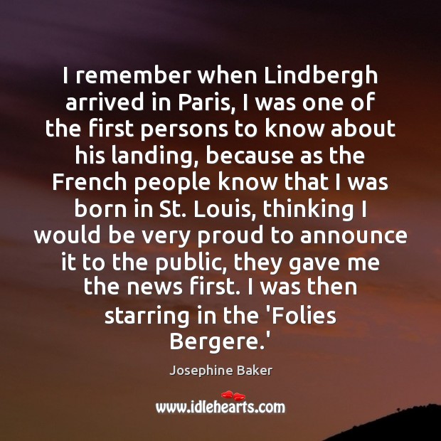 I remember when Lindbergh arrived in Paris, I was one of the Josephine Baker Picture Quote