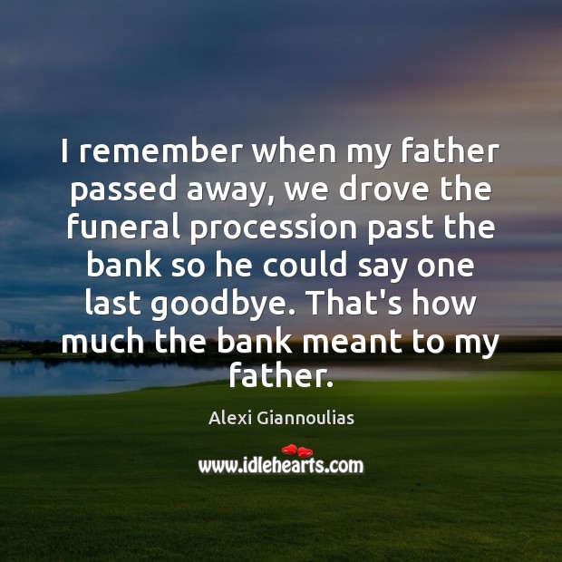 I remember when my father passed away, we drove the funeral procession Goodbye Quotes Image