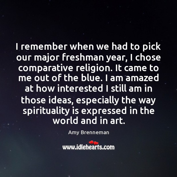I remember when we had to pick our major freshman year, I Amy Brenneman Picture Quote