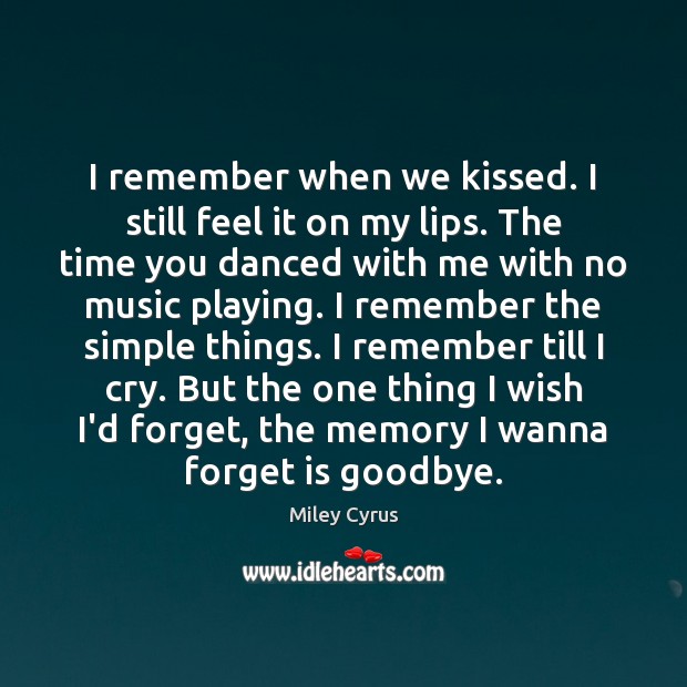 I remember when we kissed. I still feel it on my lips. Miley Cyrus Picture Quote