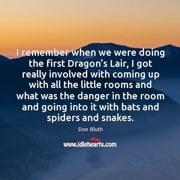 I remember when we were doing the first dragon’s lair, I got really involved Don Bluth Picture Quote