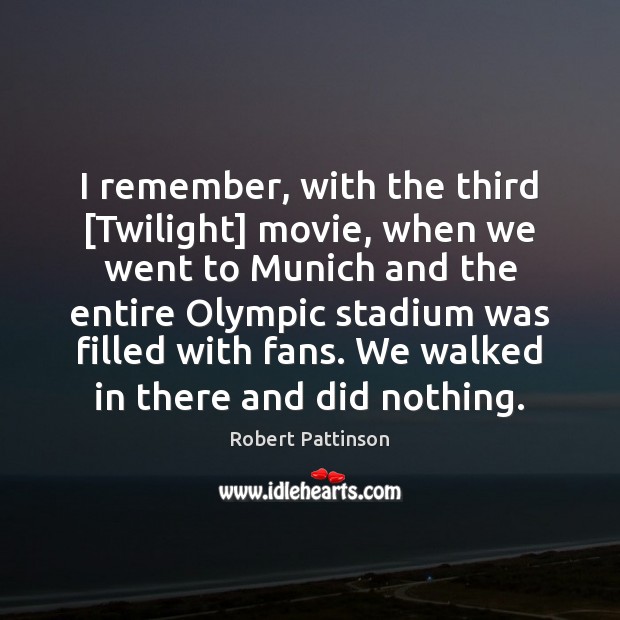 I remember, with the third [Twilight] movie, when we went to Munich Robert Pattinson Picture Quote