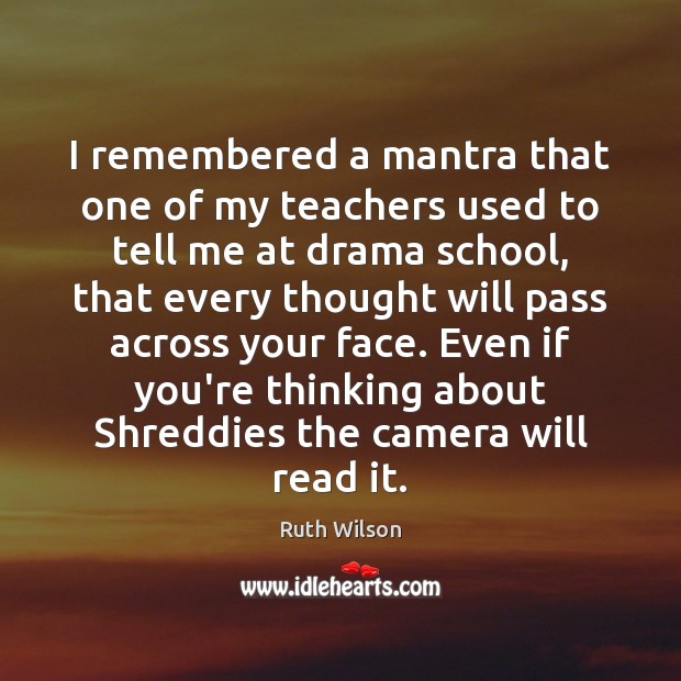 I remembered a mantra that one of my teachers used to tell Ruth Wilson Picture Quote
