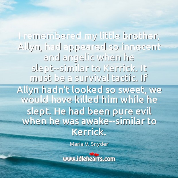 I remembered my little brother, Allyn, had appeared so innocent and angelic Maria V. Snyder Picture Quote
