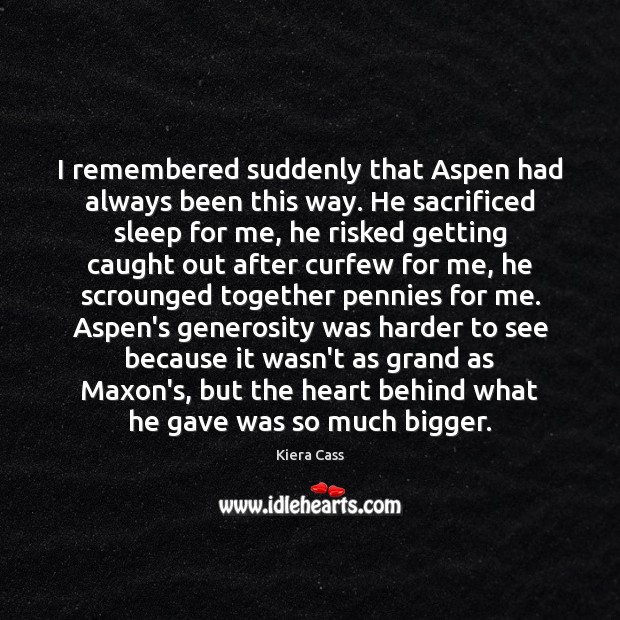 I remembered suddenly that Aspen had always been this way. He sacrificed Kiera Cass Picture Quote
