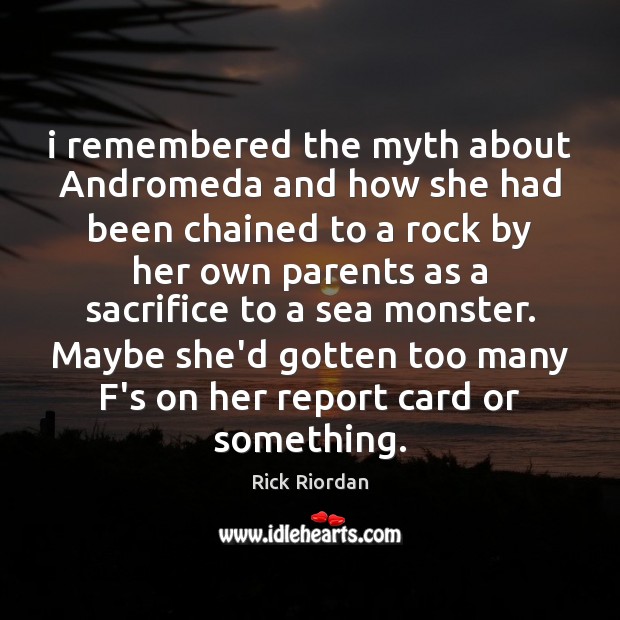I remembered the myth about Andromeda and how she had been chained Rick Riordan Picture Quote