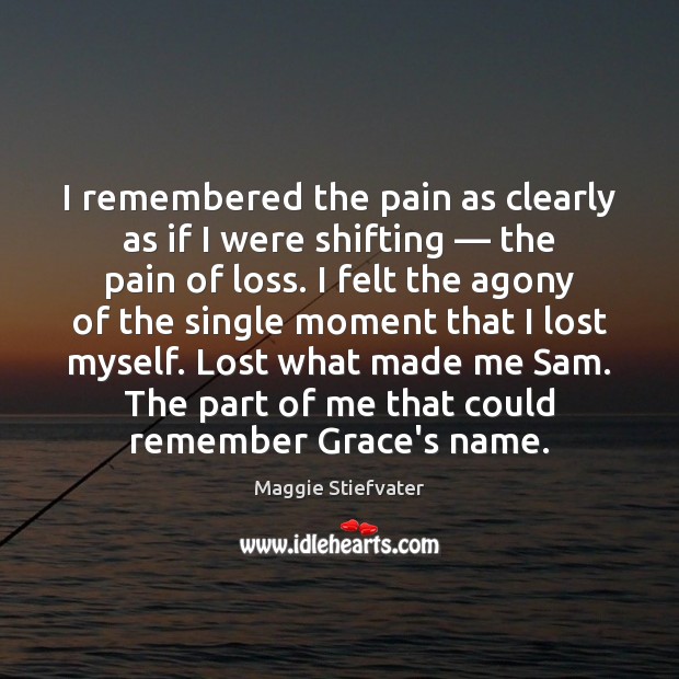 I remembered the pain as clearly as if I were shifting — the Maggie Stiefvater Picture Quote