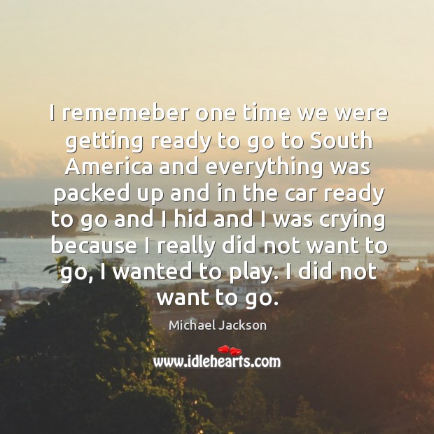 I rememeber one time we were getting ready to go to south america Michael Jackson Picture Quote