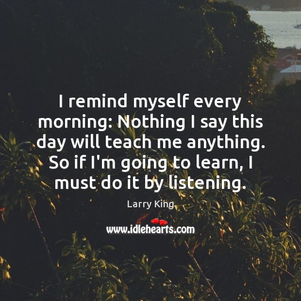 I remind myself every morning: Nothing I say this day will teach Image