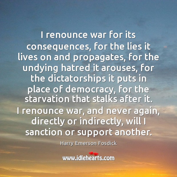 I renounce war for its consequences, for the lies it lives on Image