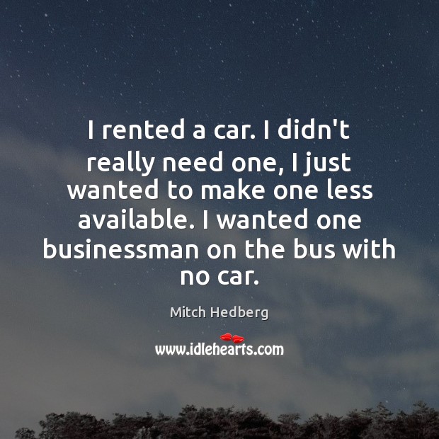 I rented a car. I didn’t really need one, I just wanted Image