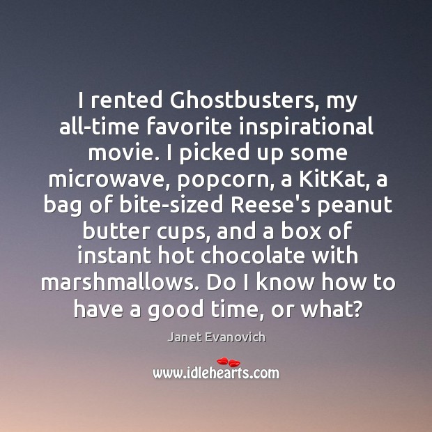 I rented Ghostbusters, my all-time favorite inspirational movie. I picked up some Janet Evanovich Picture Quote