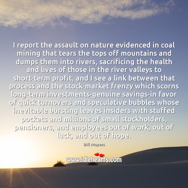 I report the assault on nature evidenced in coal mining that tears Bill Moyers Picture Quote
