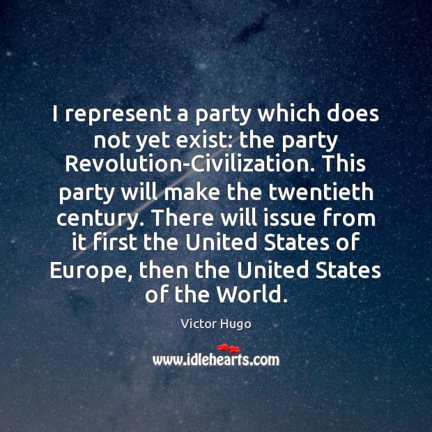 I represent a party which does not yet exist: the party Revolution-Civilization. Victor Hugo Picture Quote