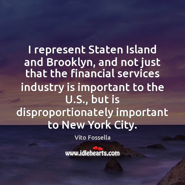 I represent Staten Island and Brooklyn, and not just that the financial Vito Fossella Picture Quote
