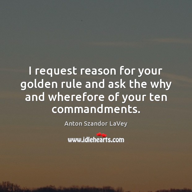 I request reason for your golden rule and ask the why and Image