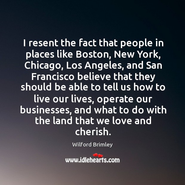 I resent the fact that people in places like boston, new york, chicago, los angeles, and san francisco Image
