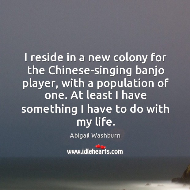 I reside in a new colony for the Chinese-singing banjo player, with Abigail Washburn Picture Quote