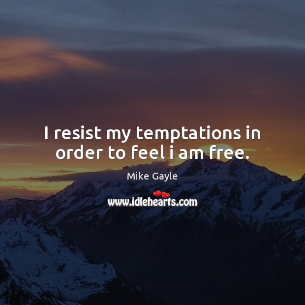 I resist my temptations in order to feel i am free. Mike Gayle Picture Quote