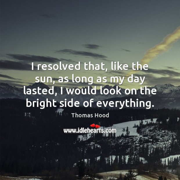 I resolved that, like the sun, as long as my day lasted, Thomas Hood Picture Quote