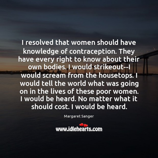 I resolved that women should have knowledge of contraception. They have every Margaret Sanger Picture Quote