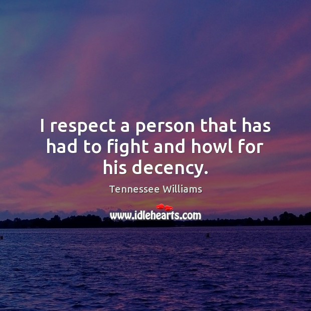 I respect a person that has had to fight and howl for his decency. Tennessee Williams Picture Quote