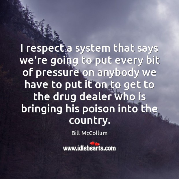 I respect a system that says we’re going to put every bit Bill McCollum Picture Quote
