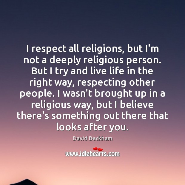 I respect all religions, but I’m not a deeply religious person. But David Beckham Picture Quote